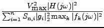 $\displaystyle {\frac{{
V_{\hbox{max}}^2 \vert H(j\omega)\vert^2
}}{{
\sum_{i=1}^n
S_{{\rm n}, i}
\vert g_i\vert _2^2
\max_k
\vert f_k(j\omega)\vert^2
}}}$